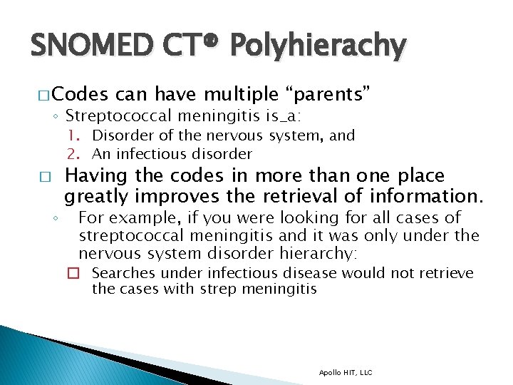 SNOMED CT® Polyhierachy � Codes can have multiple “parents” ◦ Streptococcal meningitis is_a: 1.