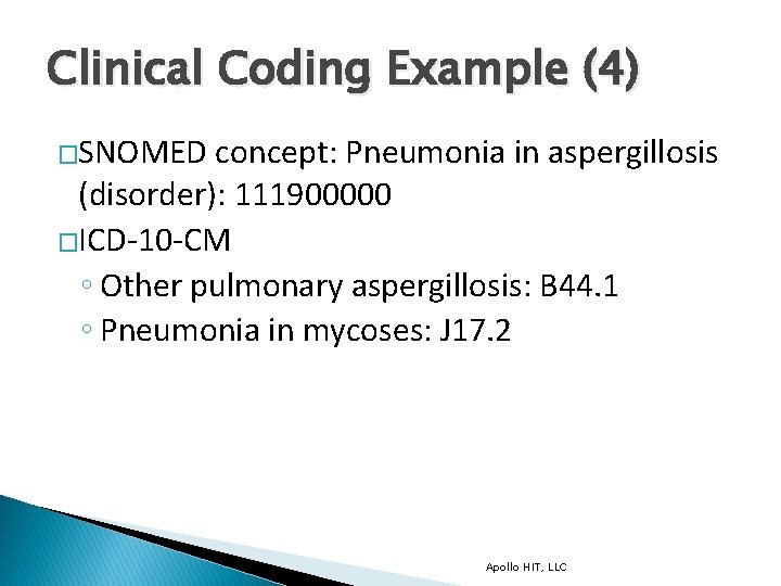 Clinical Coding Example (4) �SNOMED concept: Pneumonia in aspergillosis (disorder): 111900000 �ICD-10 -CM ◦