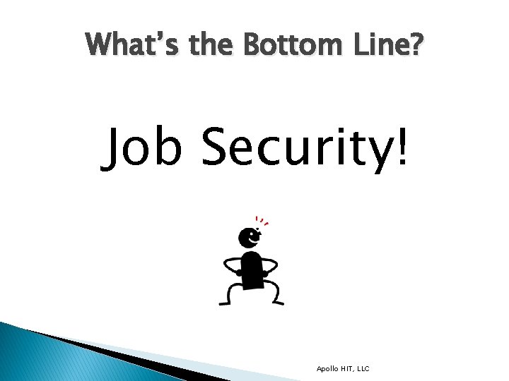 What’s the Bottom Line? Job Security! Apollo HIT, LLC 