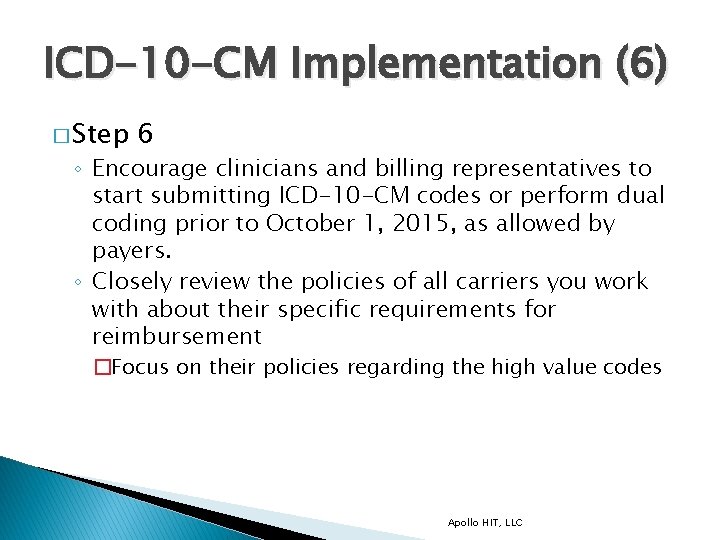 ICD-10 -CM Implementation (6) � Step 6 ◦ Encourage clinicians and billing representatives to