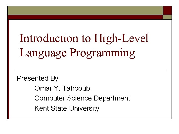 Introduction to High-Level Language Programming Presented By Omar Y. Tahboub Computer Science Department Kent