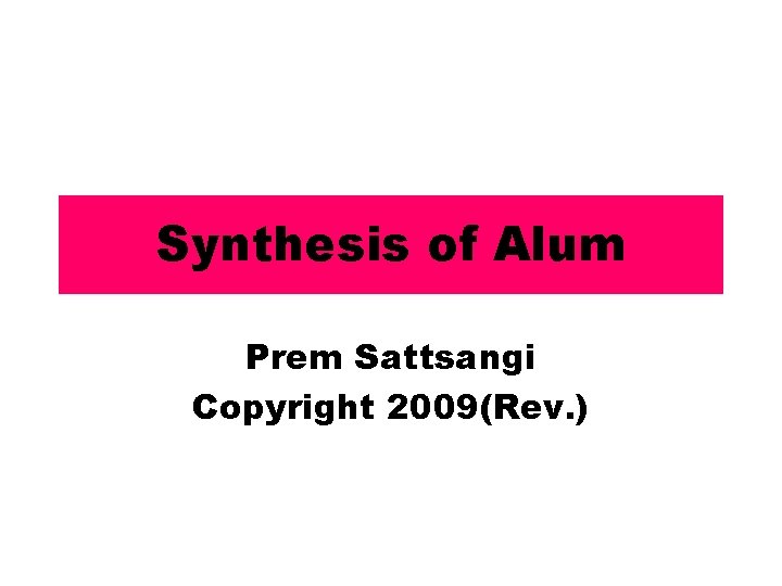 Synthesis of Alum Prem Sattsangi Copyright 2009(Rev. ) 