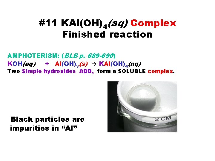 #11 KAl(OH)4(aq) Complex Finished reaction AMPHOTERISM: (BLB p. 689 -690) KOH(aq) + Al(OH)3(s) KAl(OH)4(aq)