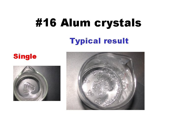 #16 Alum crystals Typical result Single 