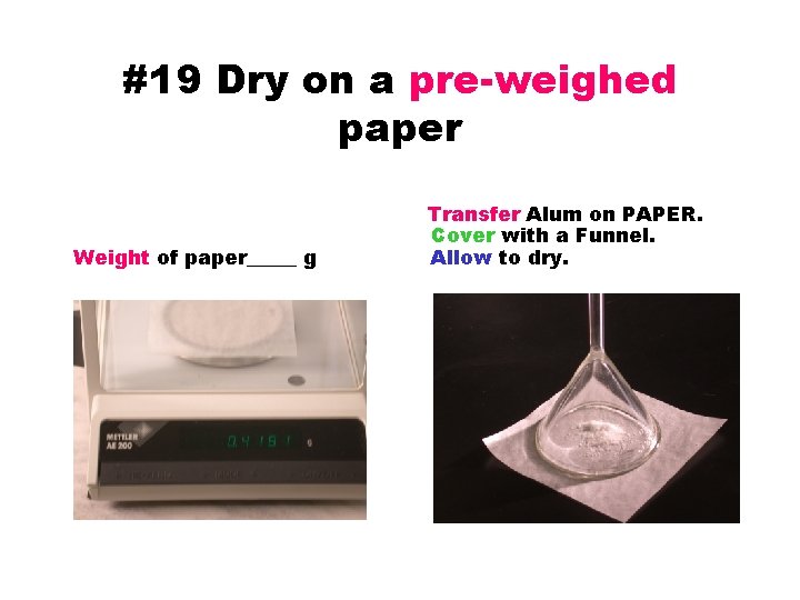 #19 Dry on a pre-weighed paper Weight of paper_____ g Transfer Alum on PAPER.