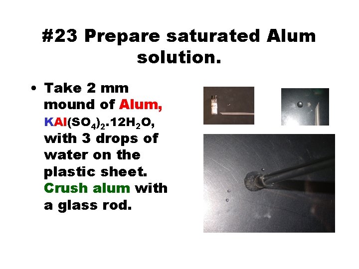 #23 Prepare saturated Alum solution. • Take 2 mm mound of Alum, KAl(SO 4)2.