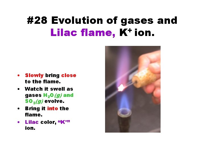 #28 Evolution of gases and Lilac flame, K+ ion. • Slowly bring close to