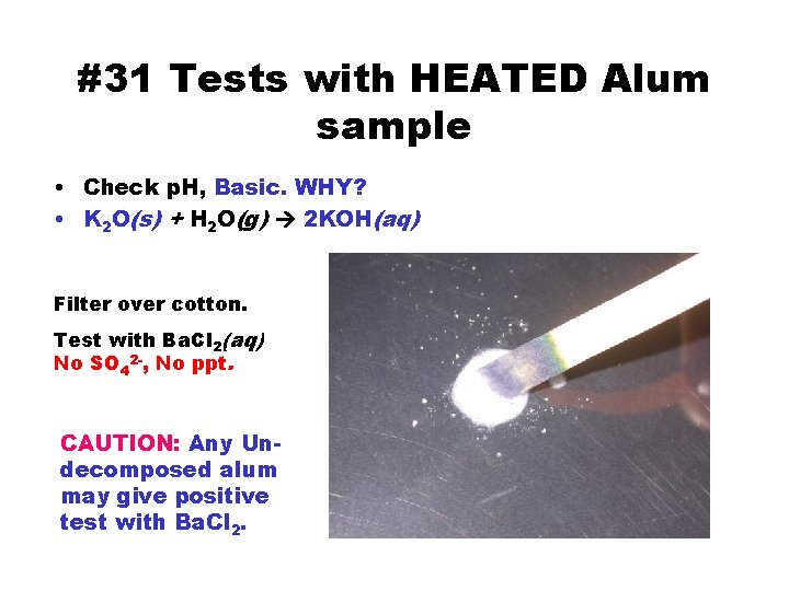 #31 Tests with HEATED Alum sample • Check p. H, Basic. WHY? • K