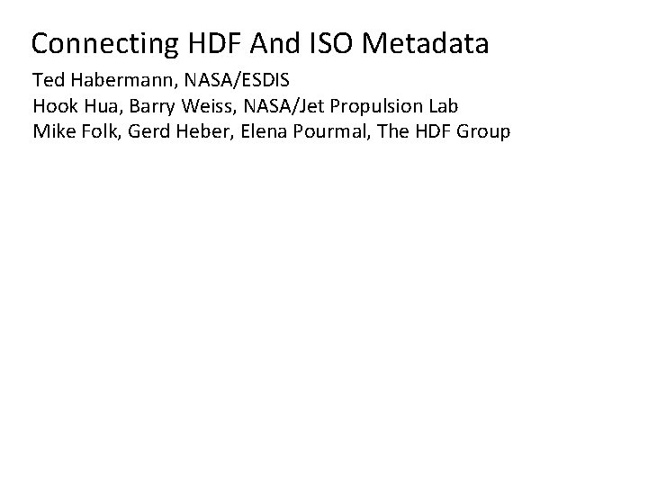 Connecting HDF And ISO Metadata Ted Habermann, NASA/ESDIS Hook Hua, Barry Weiss, NASA/Jet Propulsion