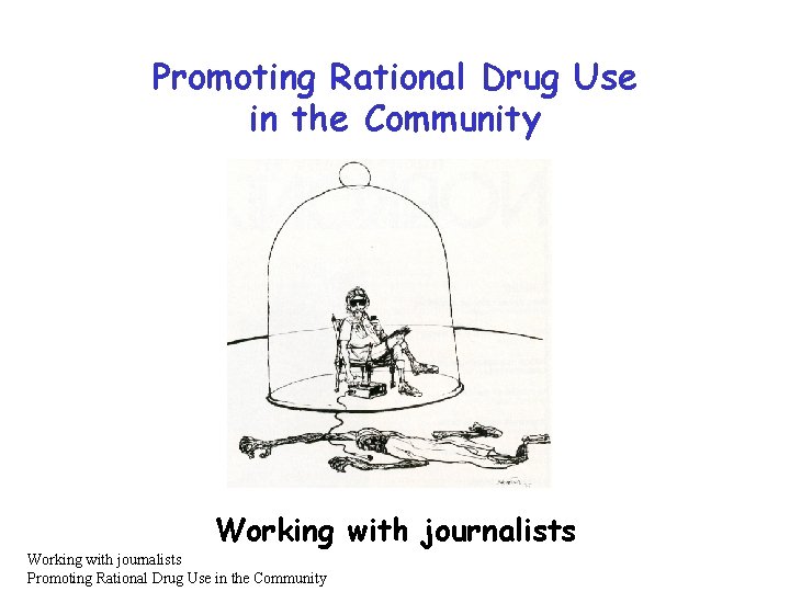 Promoting Rational Drug Use in the Community Working with journalists Promoting Rational Drug Use