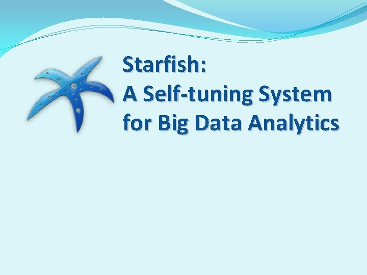 Starfish: A Self-tuning System for Big Data Analytics 