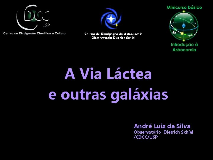 Centro de Divulgação da Astronomia Observatório Dietrich Schiel A Via Láctea e outras galáxias