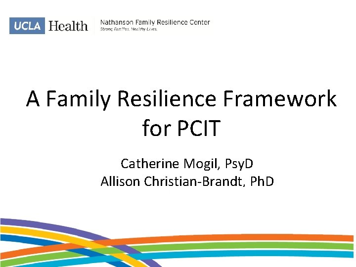 A Family Resilience Framework for PCIT Catherine Mogil, Psy. D Allison Christian-Brandt, Ph. D