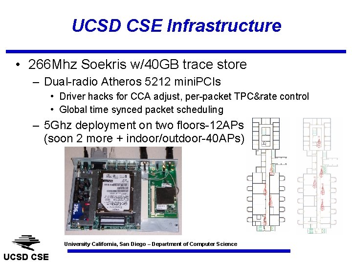 UCSD CSE Infrastructure • 266 Mhz Soekris w/40 GB trace store – Dual-radio Atheros