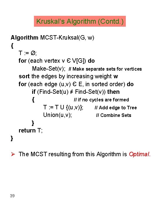 Kruskal’s Algorithm (Contd. ) Algorithm MCST-Kruksal(G, w) { T : = Ø; for (each
