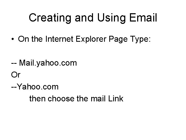 Creating and Using Email • On the Internet Explorer Page Type: -- Mail. yahoo.