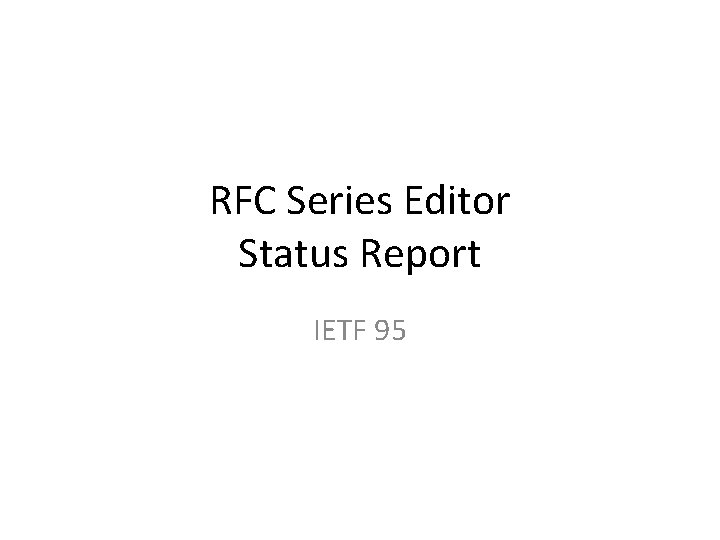 RFC Series Editor Status Report IETF 95 