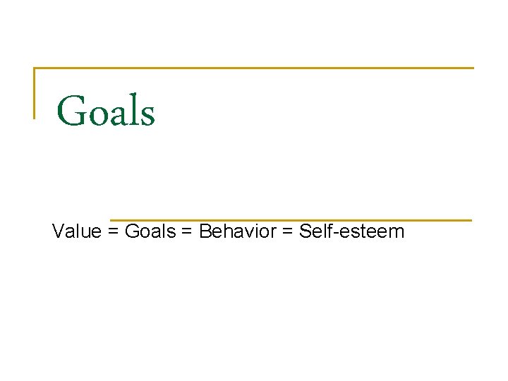 Goals Value = Goals = Behavior = Self-esteem 