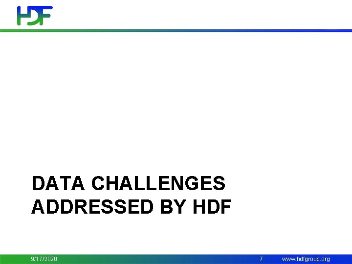 DATA CHALLENGES ADDRESSED BY HDF 9/17/2020 7 www. hdfgroup. org 