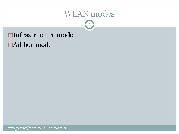 WLAN modes 6 �Infrastructure mode �Ad hoc mode http: //ccm. net/contents/804 -wifi-modes-ofoperation-802 -11 -or-wi-fi