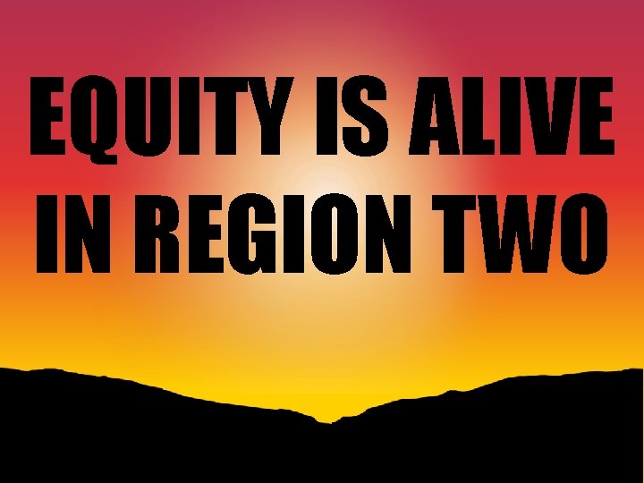 EQUITY IS ALIVE IN REGION TWO 