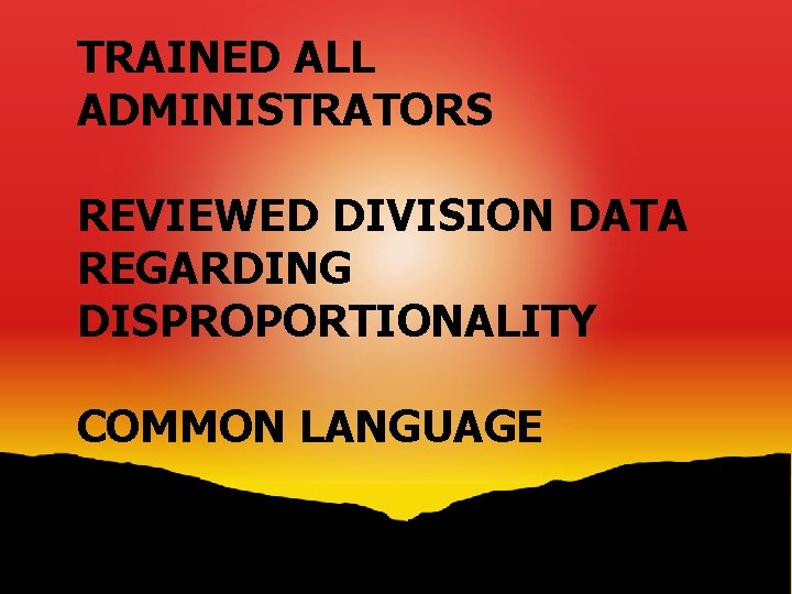 TRAINED ALL ADMINISTRATORS REVIEWED DIVISION DATA REGARDING DISPROPORTIONALITY COMMON LANGUAGE 