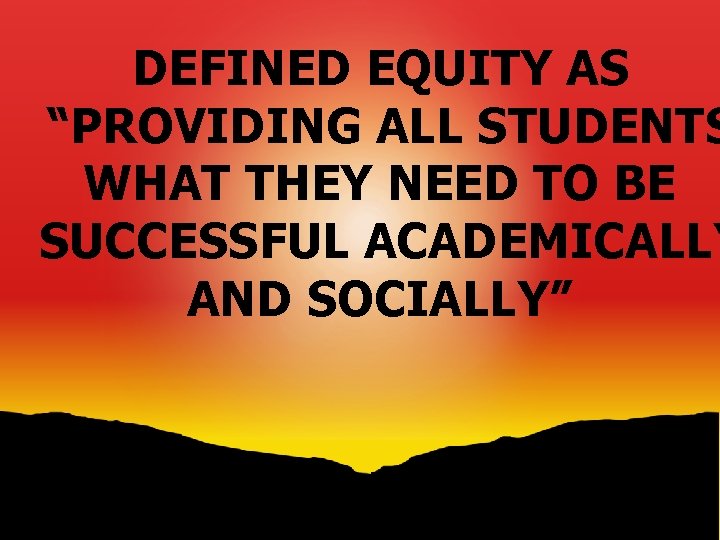 DEFINED EQUITY AS “PROVIDING ALL STUDENTS WHAT THEY NEED TO BE SUCCESSFUL ACADEMICALLY AND