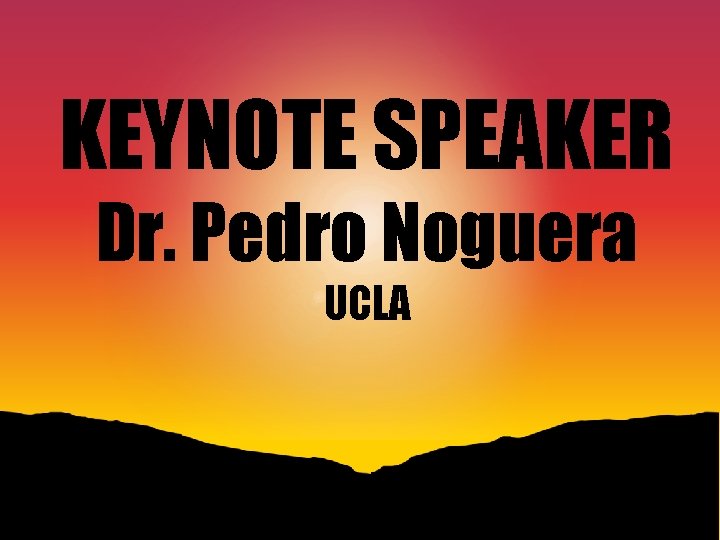 KEYNOTE SPEAKER Dr. Pedro Noguera UCLA 