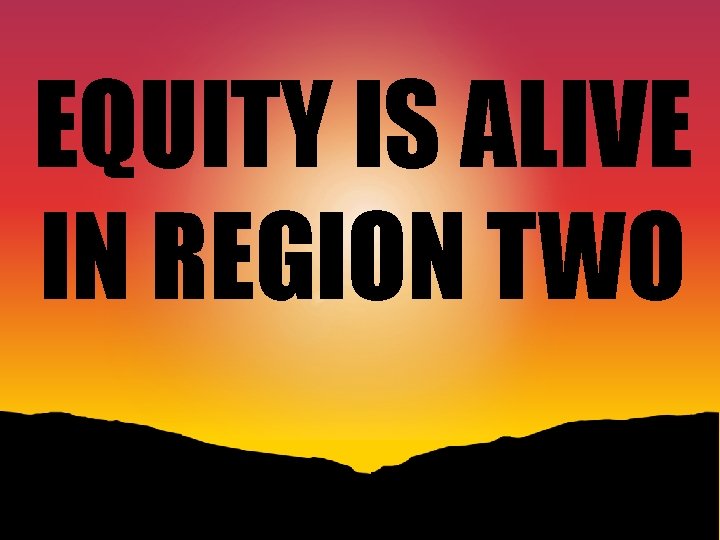 EQUITY IS ALIVE IN REGION TWO 