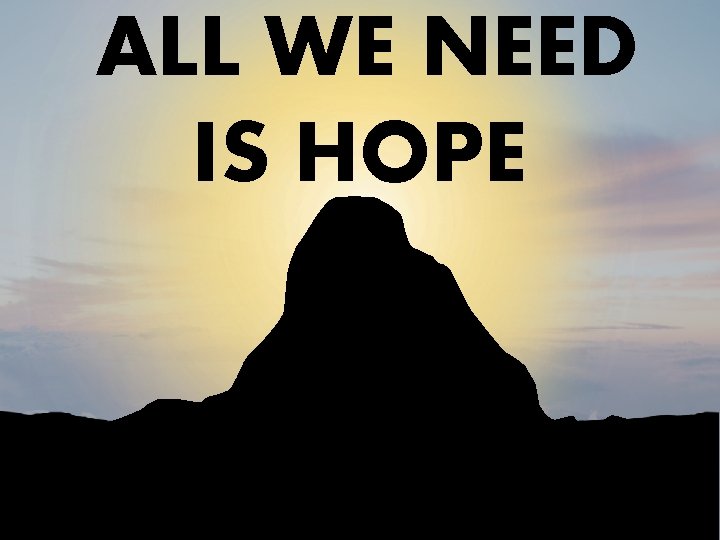 ALL WE NEED IS HOPE 