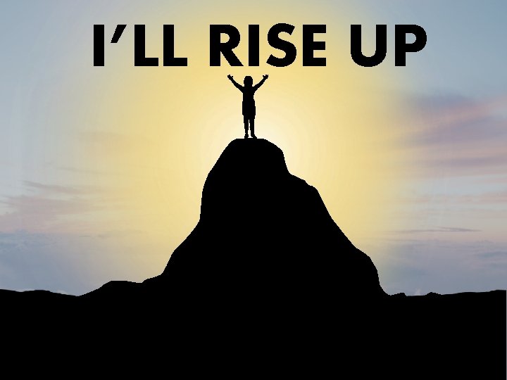 I’LL RISE UP 