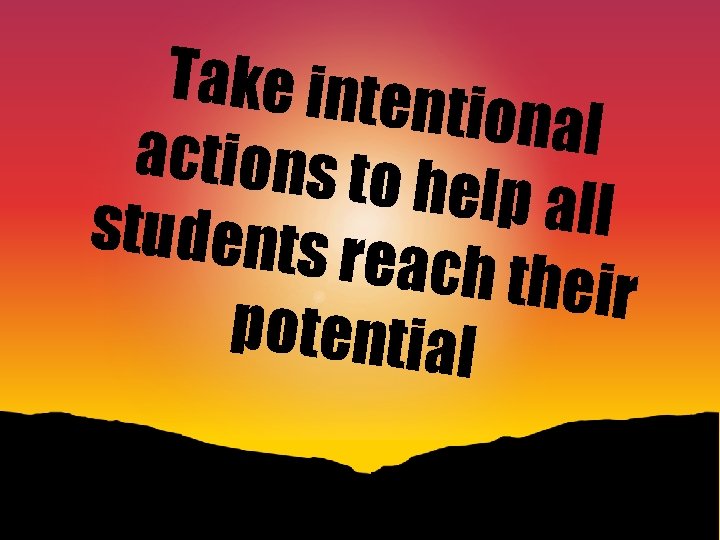 Take inten tional actions to help all students reach the i r potential 