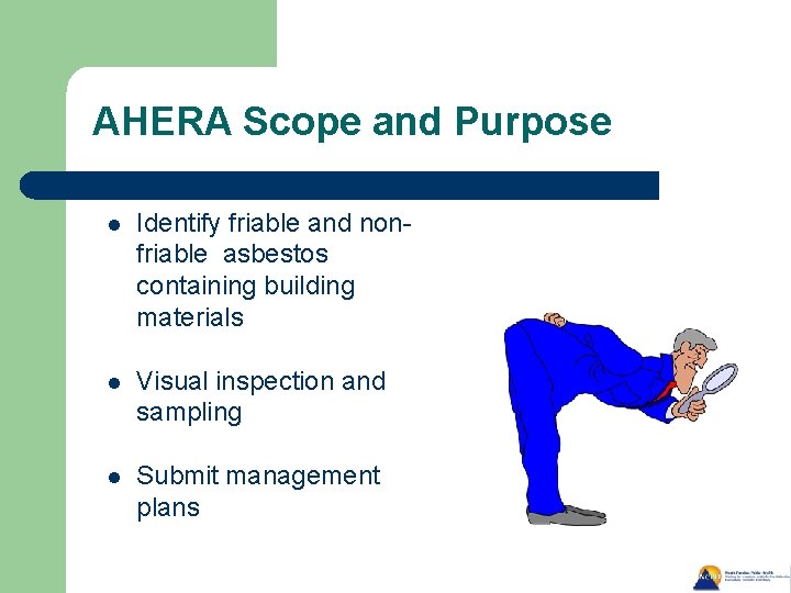 AHERA Scope and Purpose l Identify friable and nonfriable asbestos containing building materials l