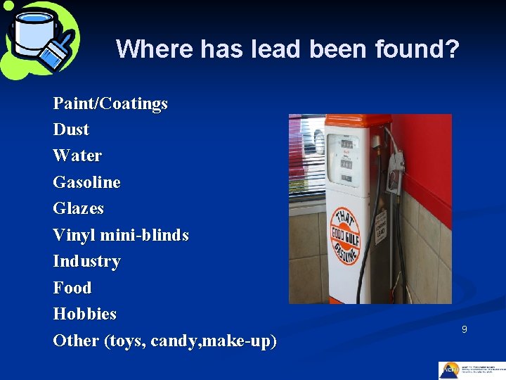 Where has lead been found? Paint/Coatings Dust Water Gasoline Glazes Vinyl mini-blinds Industry Food