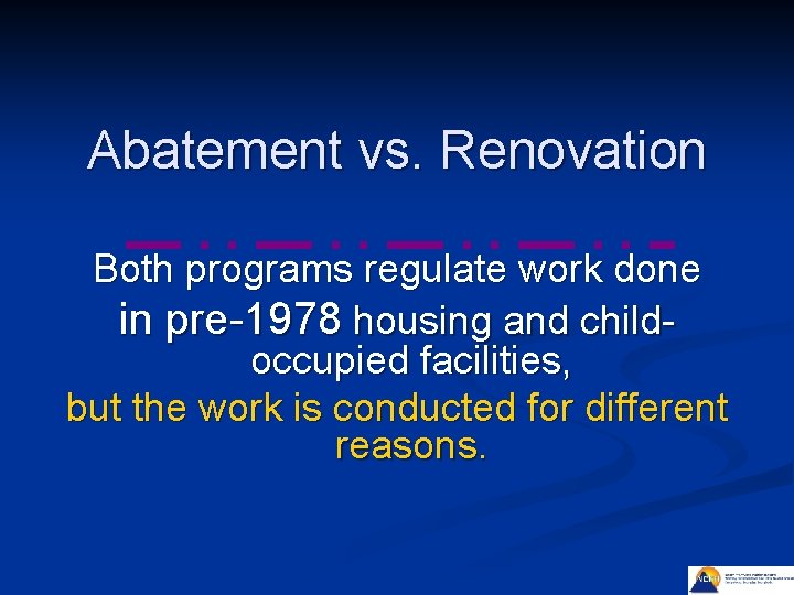 Abatement vs. Renovation Both programs regulate work done in pre-1978 housing and childoccupied facilities,
