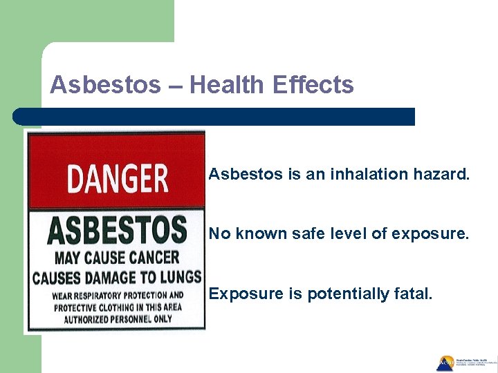 Asbestos – Health Effects Asbestos is an inhalation hazard. No known safe level of