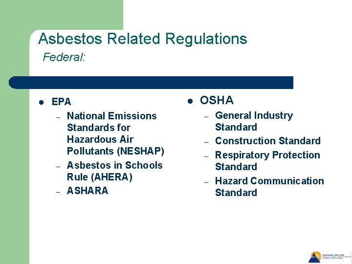 Asbestos Related Regulations Federal: l EPA – National Emissions Standards for Hazardous Air Pollutants