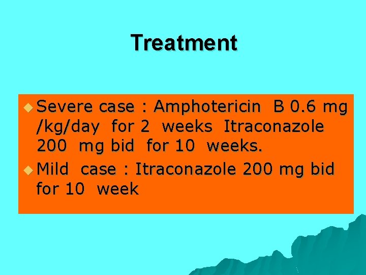 Treatment u Severe case : Amphotericin B 0. 6 mg /kg/day for 2 weeks