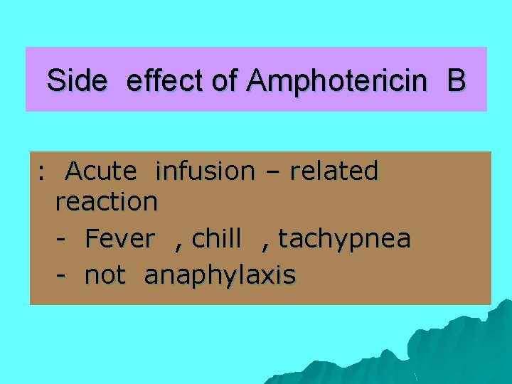 Side effect of Amphotericin B : Acute infusion – related reaction - Fever ,