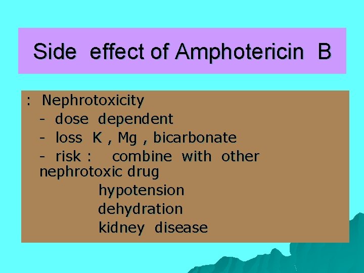 Side effect of Amphotericin B : Nephrotoxicity - dose dependent - loss K ,