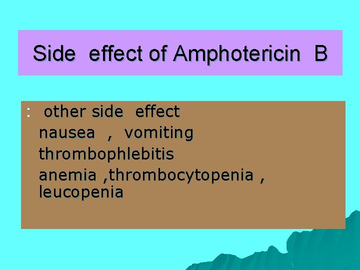 Side effect of Amphotericin B : other side effect nausea , vomiting thrombophlebitis anemia