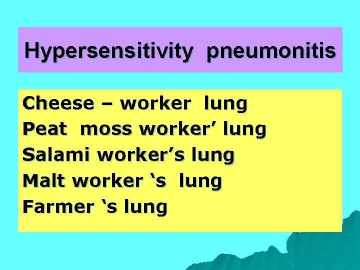 Hypersensitivity pneumonitis Cheese – worker lung Peat moss worker’ lung Salami worker’s lung Malt