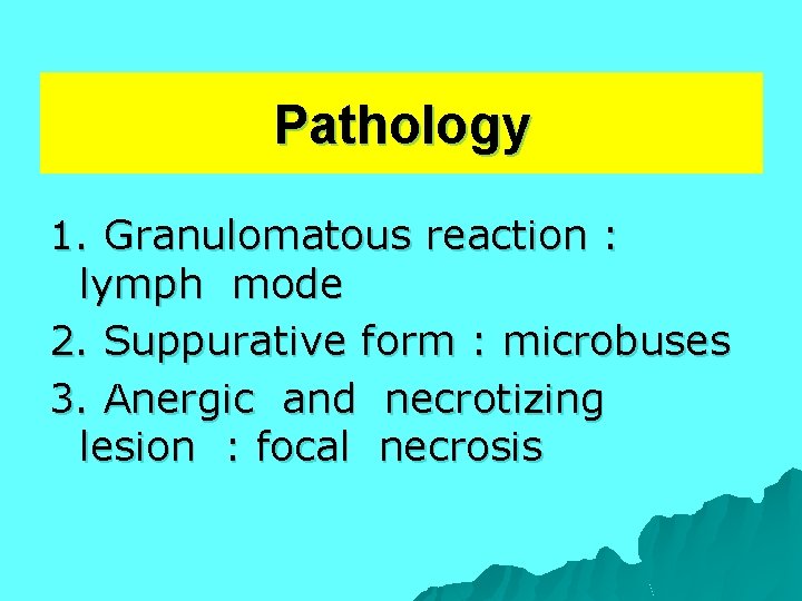 Pathology 1. Granulomatous reaction : lymph mode 2. Suppurative form : microbuses 3. Anergic