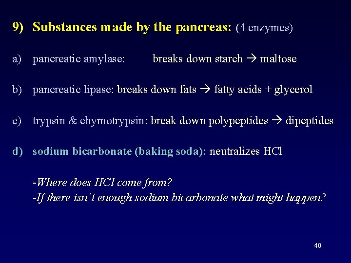 9) Substances made by the pancreas: (4 enzymes) a) pancreatic amylase: breaks down starch