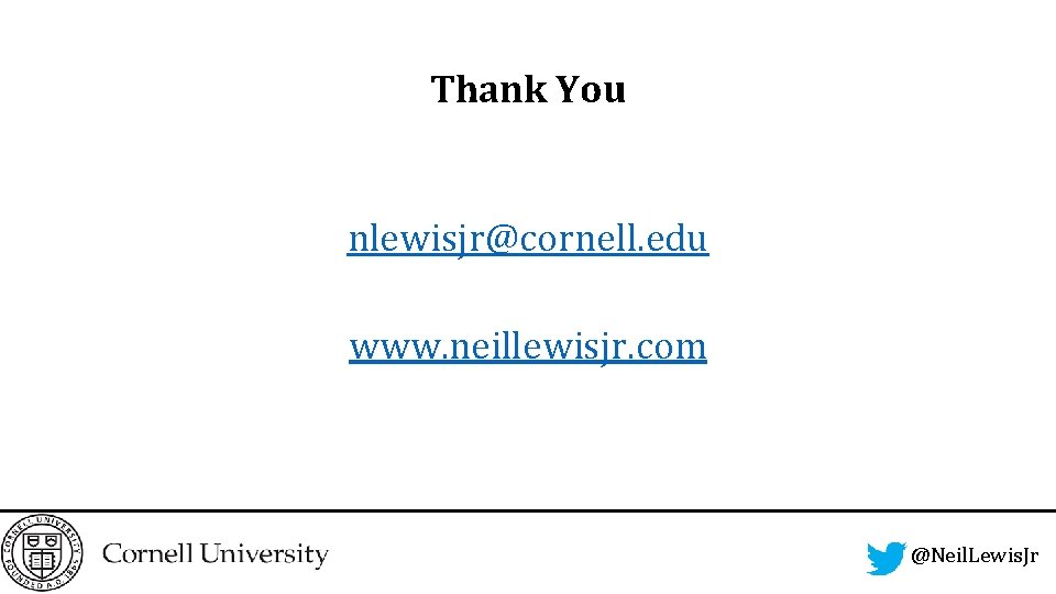 Thank You nlewisjr@cornell. edu www. neillewisjr. com @Neil. Lewis. Jr 