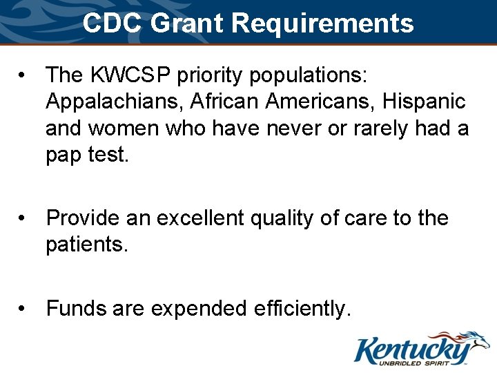 CDC Grant Requirements • The KWCSP priority populations: Appalachians, African Americans, Hispanic and women