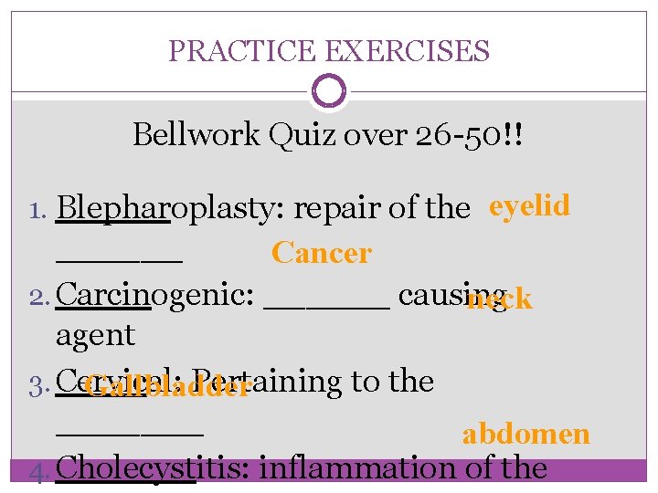 PRACTICE EXERCISES Bellwork Quiz over 26 -50!! 1. Blepharoplasty: repair of the eyelid ______