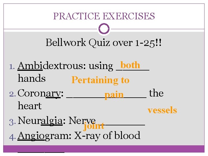 PRACTICE EXERCISES Bellwork Quiz over 1 -25!! both 1. Ambidextrous: using _____ hands Pertaining