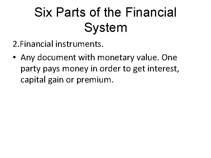 Six Parts of the Financial System 2. Financial instruments. • Any document with monetary