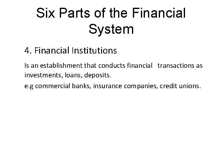 Six Parts of the Financial System 4. Financial Institutions Is an establishment that conducts